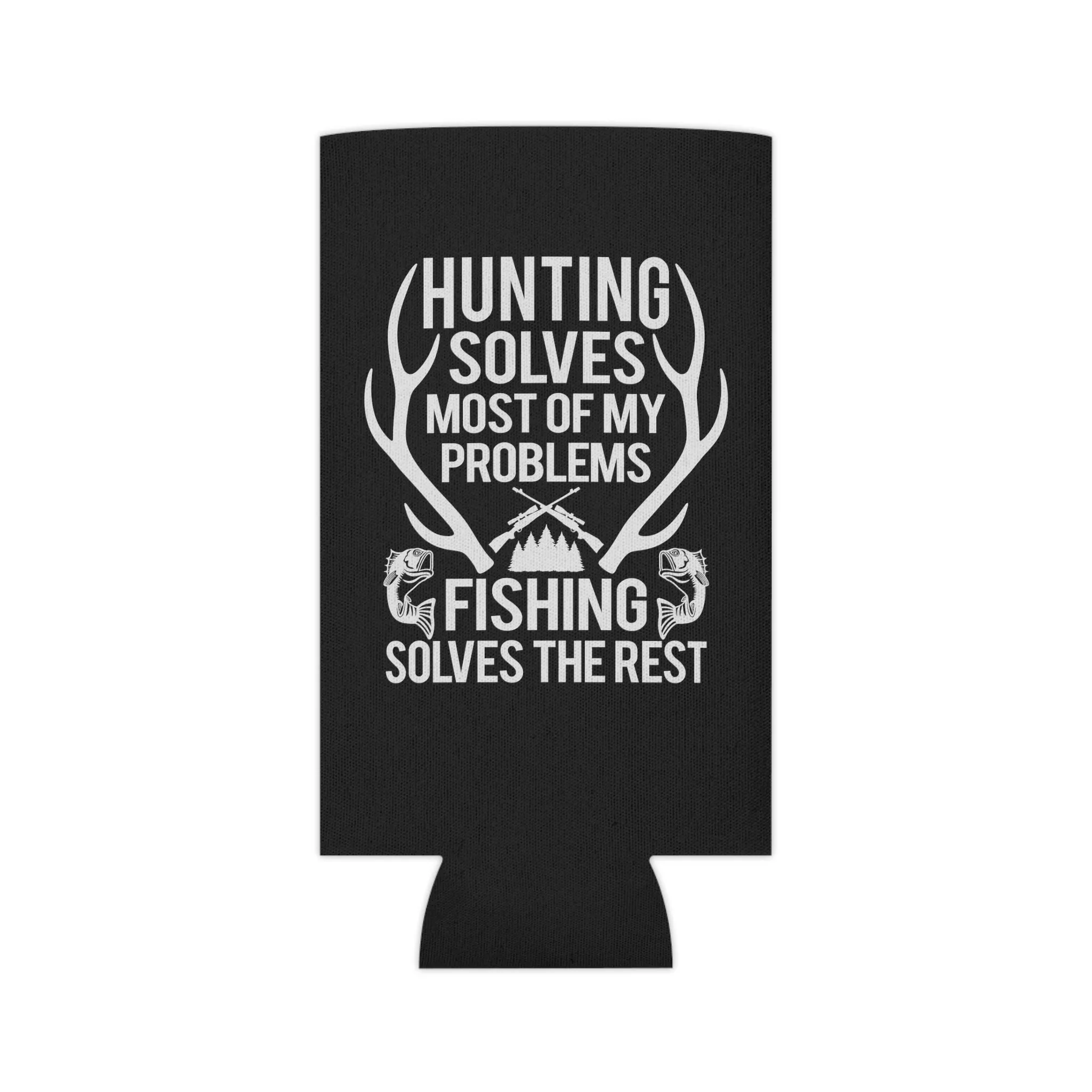 Hunting Solves Most Of My Problems Fishing Solves The Rest Can Cooler