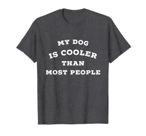 My Dog Is Cooler Than Most People Shirt